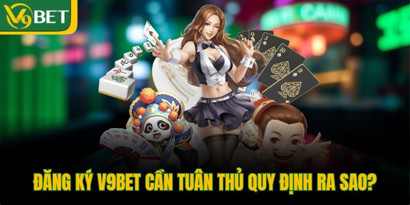 dang-ky-v9bet-can-tuan-thu-quy-dinh-ra-sao