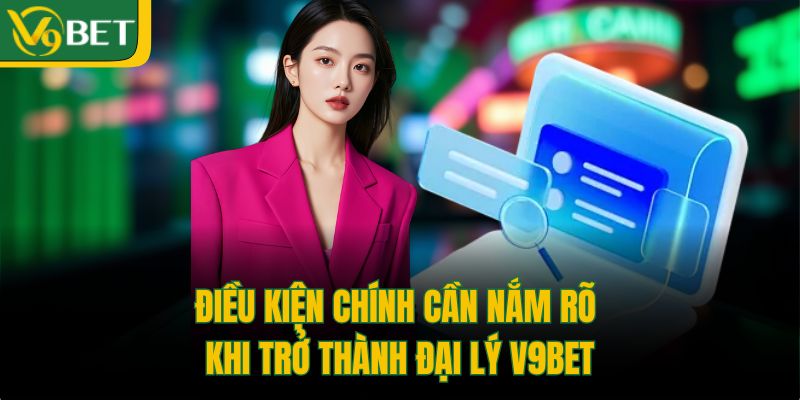 dieu-kien-chinh-can-nam-ro-khi-tro-thanh-dai-ly-v9bet