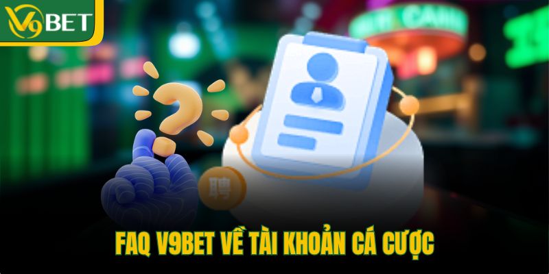faq-v9bet-ve-tai-khoan-ca-cuoc