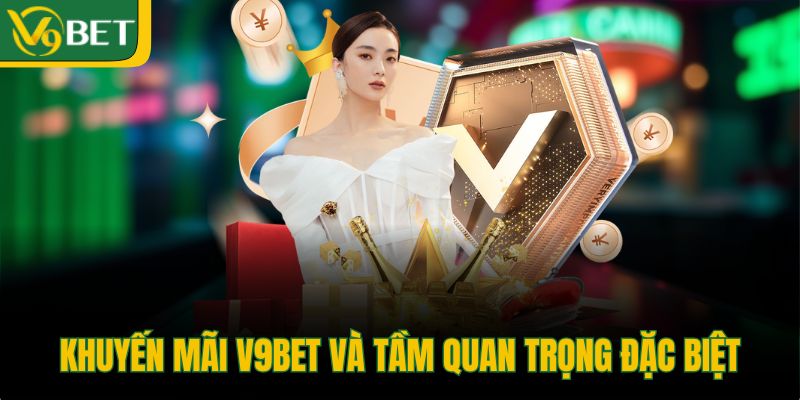 khuyen-mai-v9bet-va-tam-quan-trong-dac-biet