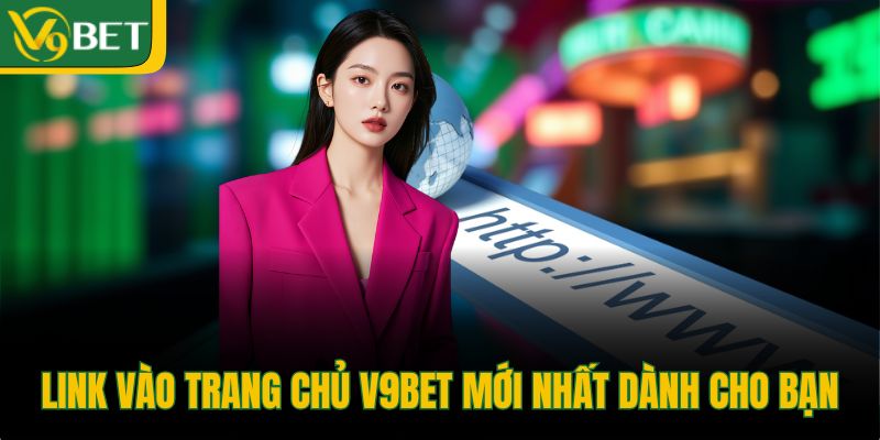 link-vao-trang-chu-v9bet-moi-nhat-danh-cho-ban