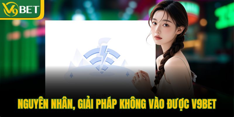 nguyen-nhan-giai-phap-khong-vao-duoc-v9bet