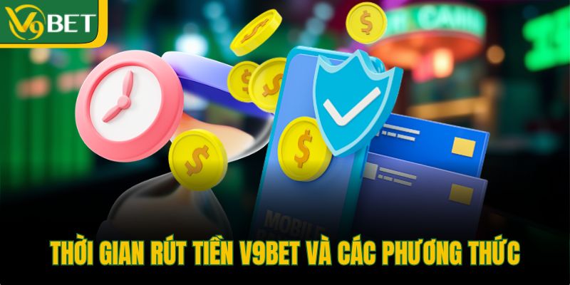 thoi-gian-rut-tien-v9bet-va-cac-phuong-thuc