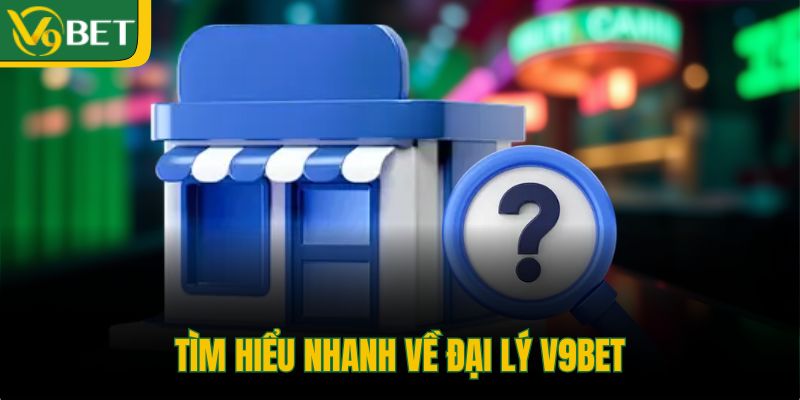 tim-hieu-nhanh-ve-dai-ly-v9bet